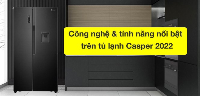 Tổng hợp công nghệ và tính năng nổi bật của tủ lạnh Casper 2022