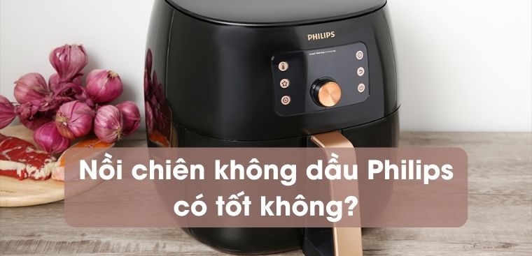 Nồi chiên không dầu Philips của nước nào? Có tốt không?