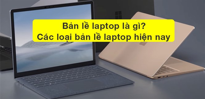 Bản lề laptop là gì? Các loại bản lề laptop trên thị trường hiện nay