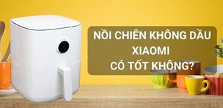 Nồi chiên không dầu Xiaomi của nước nào? Có tốt không?