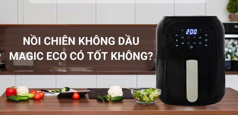 Nồi chiên không dầu Magic Eco của nước nào? Có tốt không?