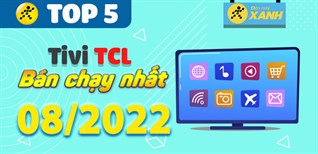 Top 5 tivi TCL bán chạy nhất tháng 08/2022 tại Kinh Nghiệm Hay