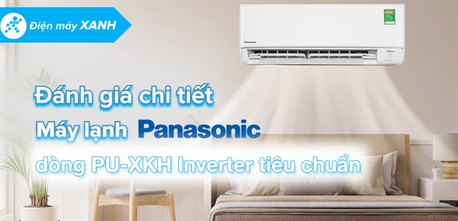 Đánh giá chi tiết máy lạnh Panasonic dòng PU-XKH Inverter tiêu chuẩn