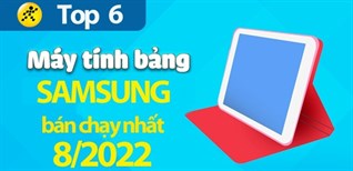 Top 6 máy tính bảng Samsung bán chạy nhất tháng 08/2022