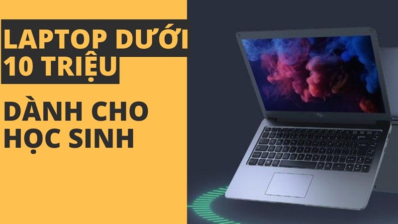 Những mẫu laptop nào dưới 10 triệu cho học sinh mùa tựu trường cực đáng sắm vậy