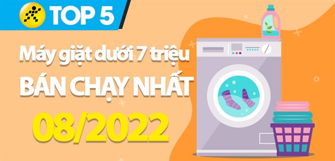 Top 5 máy giặt dưới 7 triệu bán chạy nhất tháng 08/2022