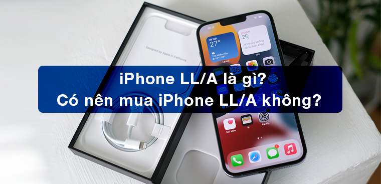 Nếu mua iPhone LL/A thì cần lưu ý điều gì để đảm bảo hợp pháp?
