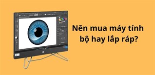 Nên mua máy tính bộ hay lắp ráp? Đâu là sản phẩm phù hợp?