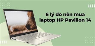 Có nên mua laptop HP Pavilion 14? 6 lý do nên mua laptop HP Pavilion 14