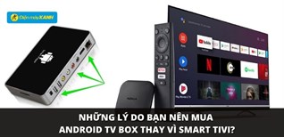 Những lý do bạn nên mua Android TV Box thay vì Smart tivi?