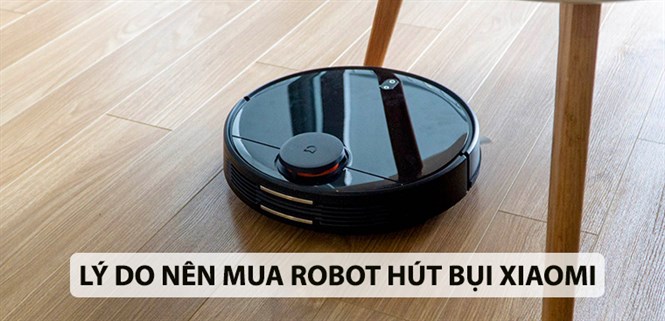 10 lý do nên mua robot hút bụi Xiaomi cho gia đình bạn