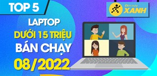 Top 5 laptop dưới 15 triệu bán chạy nhất tháng 08/2022
