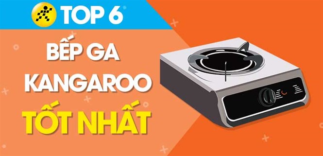 Top 6 bếp ga Kangaroo tốt nhất tại Điện máy XANH