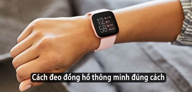 Cách đeo đồng hồ thông minh đúng cách, không phải ai cũng biết