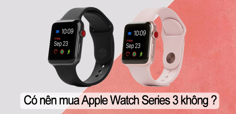 10 lý do nên mua Apple Watch Series 3 vào thời điểm này