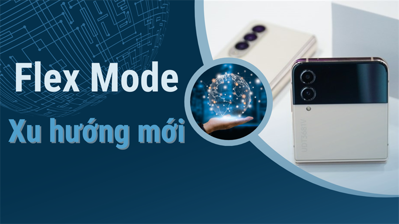 Flex Mode trên Galaxy Z Fold4 và Z Flip4: Một xu hướng và lối sống linh hoạt mới!