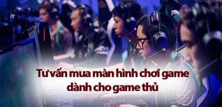 Tư vấn mua màn hình chơi game dành cho game thủ