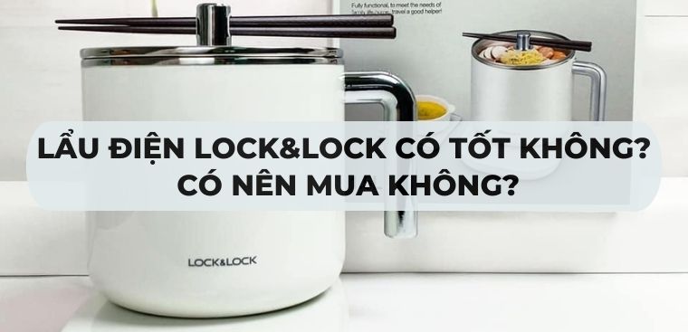 Lẩu điện Lock&Lock có tốt không? Có nên mua không?
