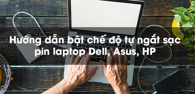 Hướng dẫn bật chế độ tự ngắt sạc pin laptop Dell, Asus, HP nhanh chóng, đơn giản