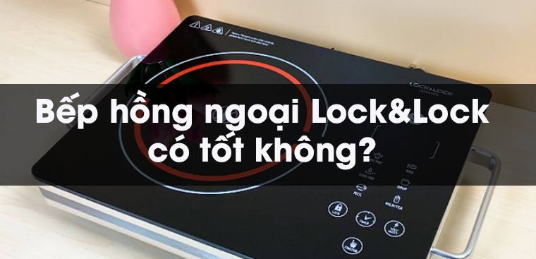 Bếp hồng ngoại Lock&Lock có tốt không? Có nên mua không?