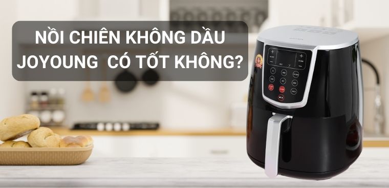 Nồi chiên không dầu Joyoung của nước nào? Có tốt không?