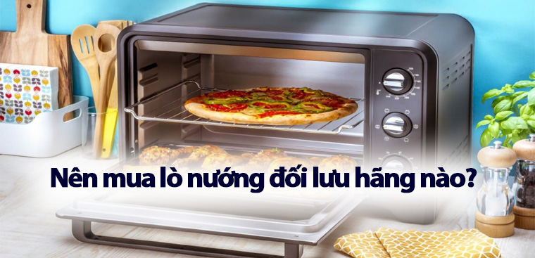 Nên mua lò nướng đối lưu hãng nào? 10 hãng lò nướng đối lưu tốt