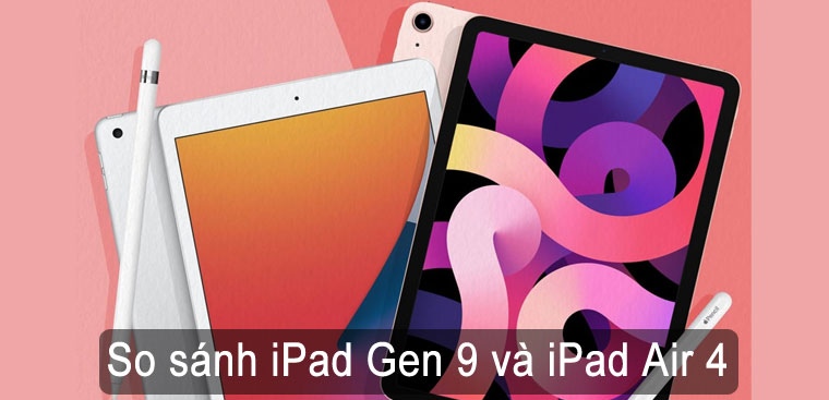 So sánh iPad Gen 9 và iPad Air 4 - Nên mua máy nào?
