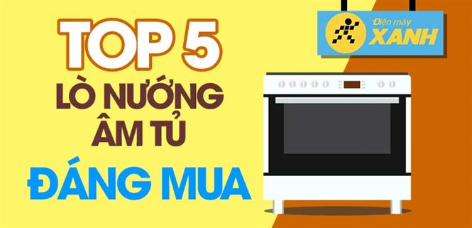 Lò nướng âm tủ loại nào tốt? Top 5 lò nướng âm tủ đáng mua