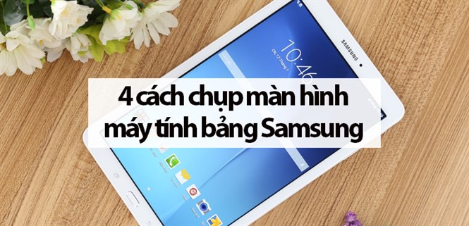 4 cách chụp màn hình máy tính bảng Samsung đơn giản nên biết