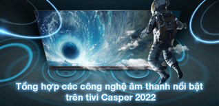 Tổng hợp các công nghệ âm thanh nổi bật trên tivi Casper 2022