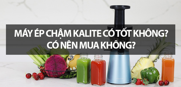 Máy ép chậm Kalite có tốt không? Có nên mua không?