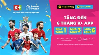 Tận hưởng trọn vẹn ngoại hạng Anh và nhận ưu đãi HOT từ truyền hình K+