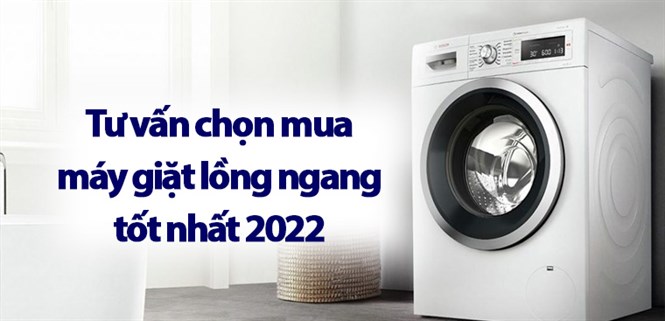 Tư vấn chọn mua máy giặt lồng ngang tốt nhất 2022