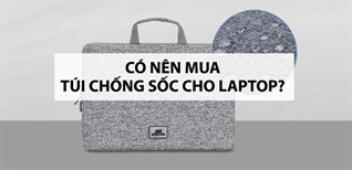 Có nên mua túi chống sốc cho laptop? Tầm quan trọng của túi chống sốc