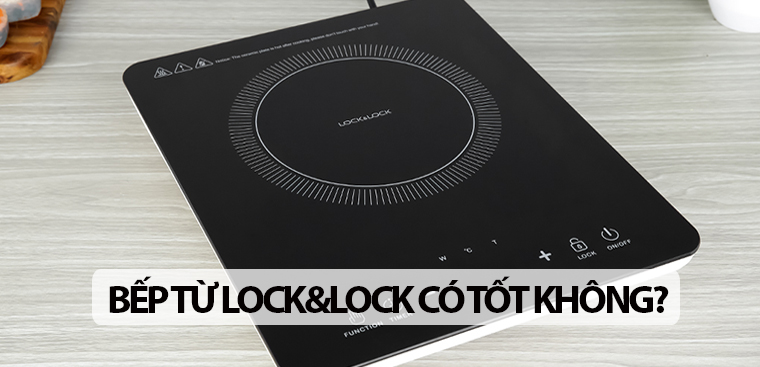 Bếp từ Lock&Lock có tốt không? Có nên mua không?