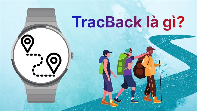 Tính năng TracBack là gì? Biết được bạn sẽ mua ngay một thiết bị hỗ trợ liền