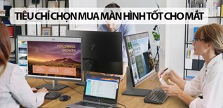 Tiêu chí chọn mua màn hình máy tính tốt cho mắt, bảo vệ mắt
