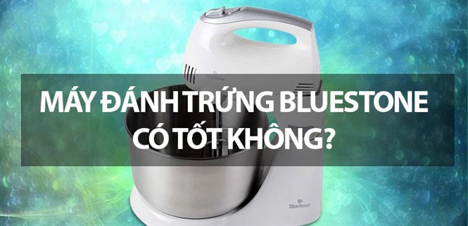 Máy đánh trứng BlueStone có tốt không? Có nên mua hay không?