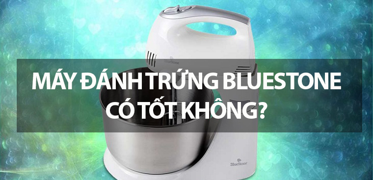 Máy đánh trứng BlueStone có tốt không? Có nên mua hay không?