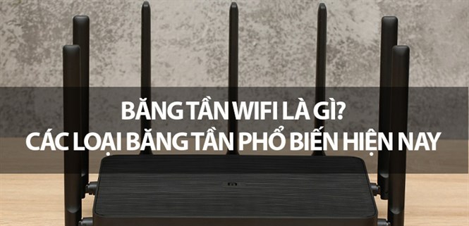 Băng tần Wifi là gì? Các loại băng tần đang được sử dụng hiện nay