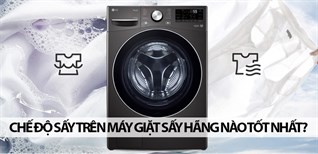 Chế độ sấy trên máy giặt sấy hãng nào tốt nhất hiện nay?