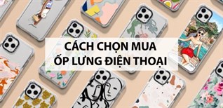 Cách chọn mua ốp lưng điện thoại đúng chuẩn mà bạn nên biết