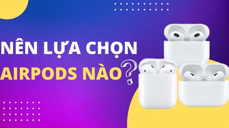Điểm khác biệt giữa Airpods 2 - AirPods 3 - Airpods Pro 2 mà dân công nghệ lâu năm chưa chắc biết