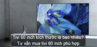 Tivi 60 inch kích thước là bao nhiêu? Tư vấn mua tivi 60 inch phù hợp