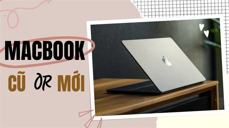 nên mua Macbook cũ với giá cực hấp dẫn hay đổi lấy sự an toàn từ 'hàng' mới