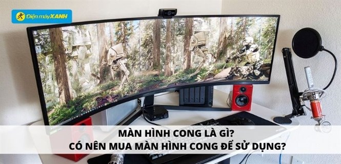 PC màn hình cong là gì? Có nên mua màn hình cong để sử dụng?