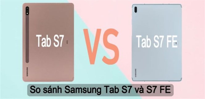 So sánh Galaxy Tab S7/S7+ và Galaxy Tab S7 FE: Nên mua tablet nào?