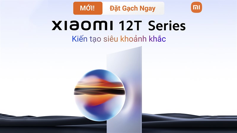 Đặt Xiaomi 12T series, nhận ngay quà khủng tiền triệu, nhanh tay kẻo lỡ!