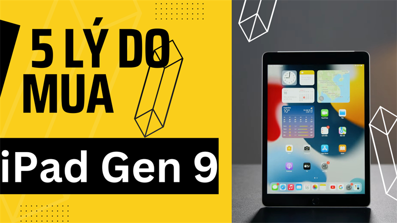 5 lý do mua iPad Gen 9 5 lý do mua iPad Gen 9
