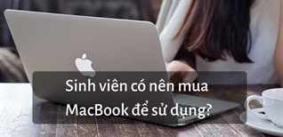 Sinh viên nên mua MacBook hay Laptop để sử dụng?